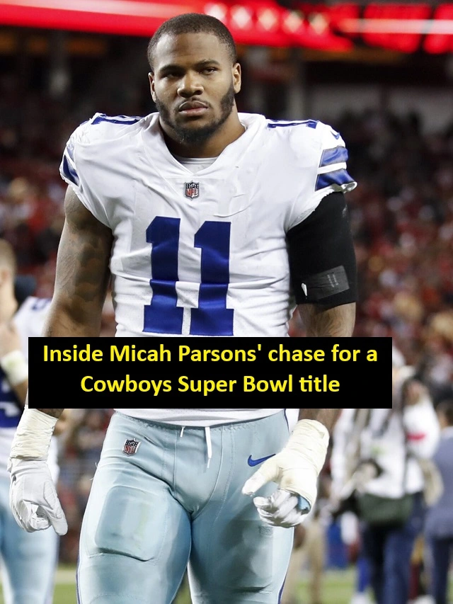 Inside Micah Parsons' chase for a Cowboys Super Bowl title