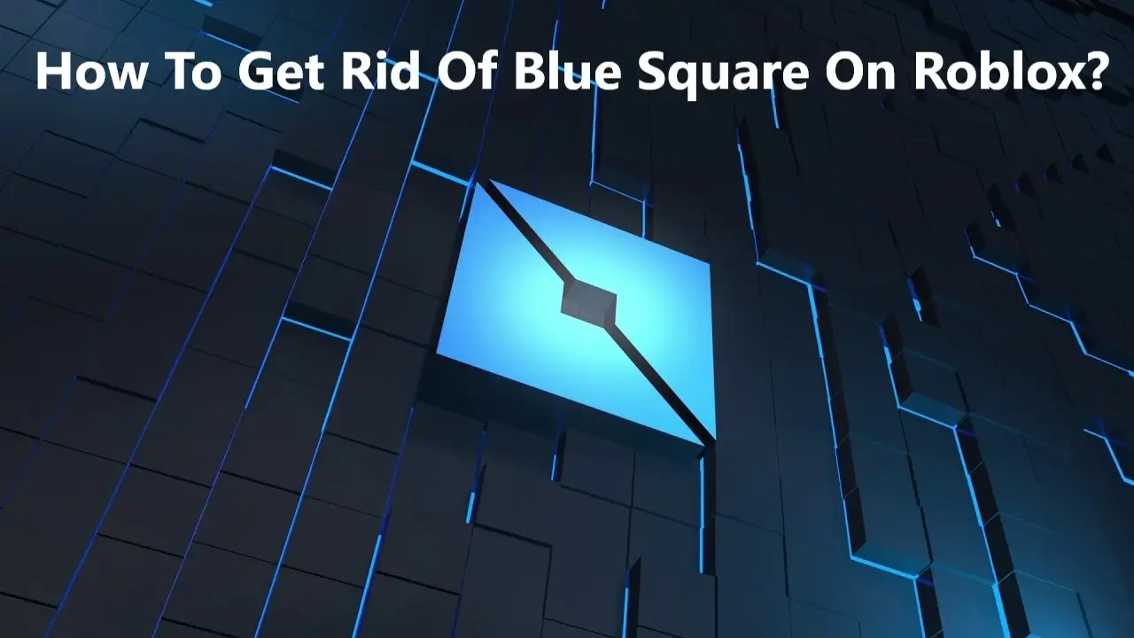 How To Get Rid Of Blue Square On Roblox?
